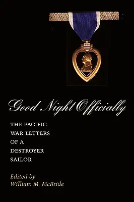 Offiziell gute Nacht: Die Pazifikkriegs-Briefe eines Zerstörer-Matrosenschiffs - Good Night Officially: The Pacific War Letters of a Destroyer Sailor