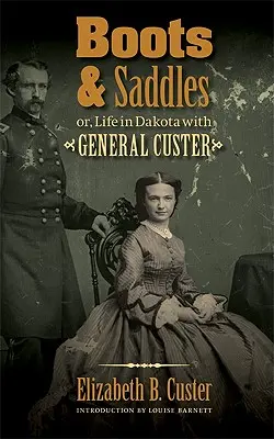Stiefel und Sättel: Oder: Das Leben in Dakota mit General Custer - Boots and Saddles: Or, Life in Dakota with General Custer