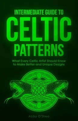 Anleitung für keltische Muster für Fortgeschrittene: Was jeder keltische Künstler wissen sollte, um bessere und einzigartige Muster anzufertigen - Intermediate Guide to Celtic Patterns: What Every Celtic Artist Should Know to Make Better and Unique Designs