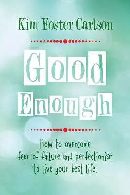 Gut genug: Wie Sie Versagensangst und Perfektionismus überwinden und Ihr bestes Leben leben - Good Enough: How to Overcome Fear of Failure and Perfectionism to Live Your Best Life