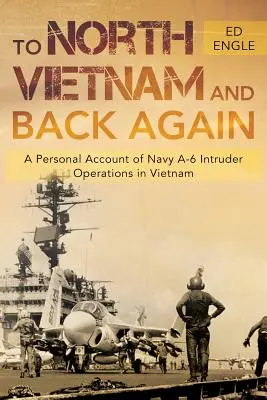 Nach Nordvietnam und wieder zurück: Ein persönlicher Bericht über den Einsatz der Navy A-6 Intruder in Vietnam - To North Vietnam and Back Again: A Personal Account of Navy A-6 Intruder Operations in Vietnam