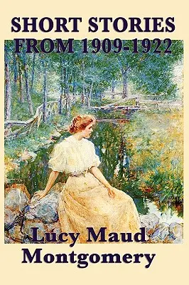 Die Kurzgeschichten von Lucy Maud Montgomery von 1909-1922 - The Short Stories of Lucy Maud Montgomery from 1909-1922