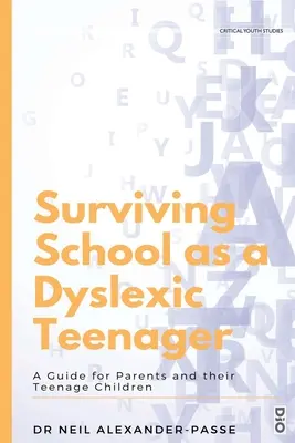 Die Schule als legasthener Teenager überleben: Ein Leitfaden für Eltern und ihre Kinder im Teenageralter - Surviving School as a Dyslexic Teenager: A Guide for Parents and their Teenager Children