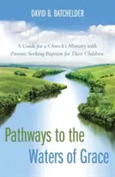 Wege zu den Wassern der Gnade: Ein Leitfaden für die kirchliche Arbeit mit Eltern, die die Taufe ihrer Kinder wünschen - Pathways to the Waters of Grace: A Guide for a Church's Ministry with Parents Seeking Baptism for Their Children