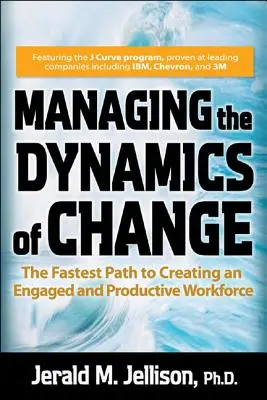 Bewältigung der Dynamik des Wandels: Der schnellste Weg zur Schaffung eines engagierten und produktiven Arbeitsplatzes - Managing the Dynamics of Change: The Fastest Path to Creating an Engaged and Productive Workplace