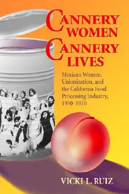 Cannery Women, Cannery Lives: Mexikanische Frauen, gewerkschaftliche Organisierung und die kalifornische Lebensmittelindustrie, 1930-1950 - Cannery Women, Cannery Lives: Mexican Women, Unionization, and the California Food Processing Industry, 1930-1950