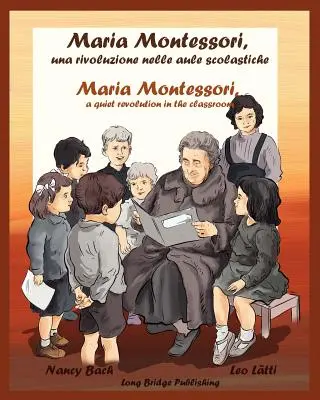 Maria Montessori, Una Rivoluzione Nelle Aule Scolastiche - Maria Montessori, eine stille Revolution im Klassenzimmer: Ein zweisprachiges Bilderbuch über Maria - Maria Montessori, Una Rivoluzione Nelle Aule Scolastiche - Maria Montessori, a Quiet Revolution in the Classroom: A Bilingual Picture Book about Maria