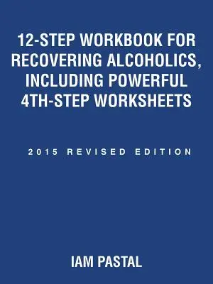 12-Schritte-Arbeitsbuch für Alkoholiker auf dem Weg der Besserung, mit leistungsstarken Arbeitsblättern für den vierten Schritt: Überarbeitete Ausgabe 2015 - 12-Step Workbook for Recovering Alcoholics, Including Powerful 4th-Step Worksheets: 2015 Revised Edition