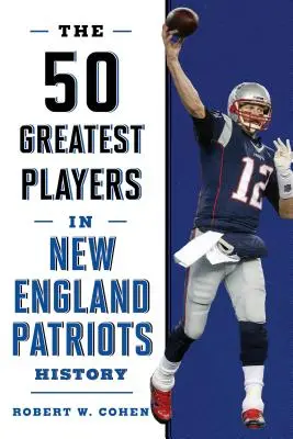 Die 50 größten Spieler in der Geschichte der New England Patriots - The 50 Greatest Players in New England Patriots History