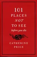 101 Orte, die man nicht gesehen haben sollte, bevor man stirbt - 101 Places Not to See Before You Die