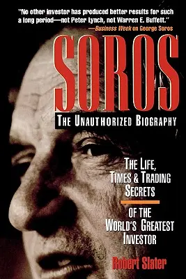 Soros: Die unautorisierte Biographie, das Leben, die Zeiten und die Handelsgeheimnisse des größten Investors der Welt - Soros: The Unauthorized Biography, the Life, Times and Trading Secrets of the World's Greatest Investor