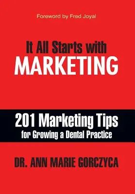 Mit Marketing fängt alles an: 201 Marketing-Tipps für das Wachstum einer Zahnarztpraxis - It All Starts with Marketing: 201 Marketing Tips for Growing a Dental Practice