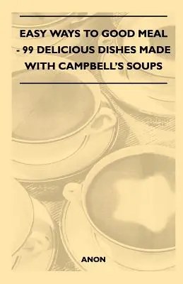 Einfache Wege zum guten Essen - 99 köstliche Gerichte mit Campbell's Suppen - Easy Ways to Good Meal - 99 Delicious Dishes Made With Campbell's Soups
