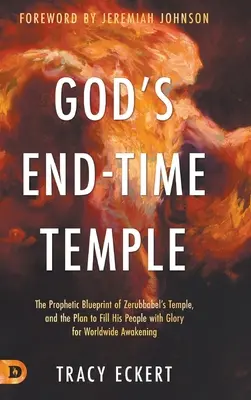 Gottes Endzeit-Tempel: Der prophetische Bauplan von Serubbabels Tempel und der Plan, sein Volk mit Herrlichkeit zu erfüllen, um ein weltweites Erwachen zu bewirken - God's End-Time Temple: The Prophetic Blueprint of Zerubbabel's Temple, and the Plan to Fill His people With Glory for Worldwide Awakening