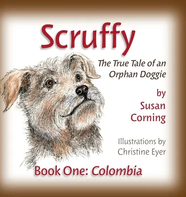 Scruffy: Die wahre Geschichte eines Waisenhündchens Buch Eins: Kolumbien - Scruffy: The True Tale of an Orphan Doggie Book One: Colombia