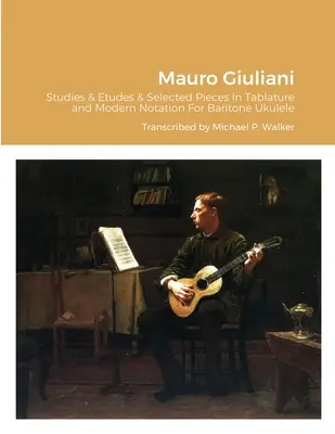 Mauro Giuliani Studien & Etüden Opus 50, Opus 48 und ausgewählte Stücke In Tabulatur und moderner Notation Für Bariton-Ukulele - Mauro Giuliani Studies & Etudes Opus 50, Opus 48 and Selected Pieces In Tablature and Modern Notation For Baritone Ukulele