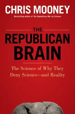 Das republikanische Gehirn: Die Wissenschaft, warum sie die Wissenschaft - und die Realität - leugnen - The Republican Brain: The Science of Why They Deny Science--And Reality
