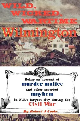 Das wilde, verrückte Wilmington der Kriegszeit - Wild, Wicked, Wartime Wilmington