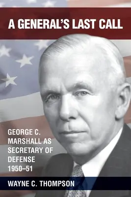 Der letzte Aufruf eines Generals: George C. Marshall als Verteidigungsminister, 1950-51 - A General's Last Call: George C. Marshall as Secretary of Defense, 1950-51