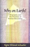 Warum auf Erden? Biographie und die Praxis der Menschwerdung - Why on Earth?: Biography and the Practice of Human Becoming