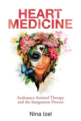 Herz-Medizin: Ayahuasca-unterstützte Therapie und der Integrationsprozess - Heart Medicine: Ayahuasca Assisted Therapy and the Integration Process