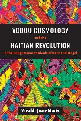 Vodou-Kosmologie und die haitianische Revolution im Spiegel der Aufklärungsideale von Kant und Hegel - Vodou Cosmology and the Haitian Revolution in the Enlightenment Ideals of Kant and Hegel