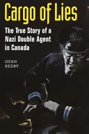 Fracht der Lügen: Die wahre Geschichte eines Nazi-Doppelagenten in Kanada - Cargo of Lies: The True Story of a Nazi Double Agent in Canada