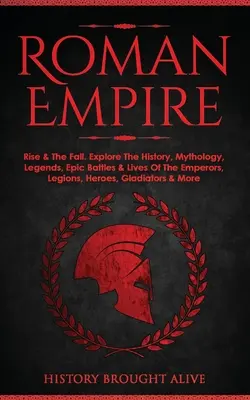 Römisches Reich: Aufstieg und Fall. Erforschen Sie die Geschichte, Mythologie, Legenden, epischen Schlachten und das Leben der Kaiser, Legionen, Helden, Gladiatoren - Roman Empire: Rise & The Fall. Explore The History, Mythology, Legends, Epic Battles & Lives Of The Emperors, Legions, Heroes, Gladi