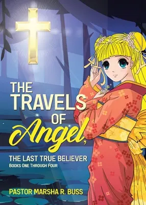 Die Reisen von Angel, dem letzten wahren Gläubigen: Bücher eins bis vier - The Travels of Angel, the Last True Believer: Books One Through Four