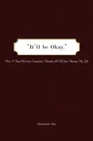 Alles wird gut: Wie ich verhinderte, dass meine Zwangsstörung mein Leben ruinierte - It'll Be Okay: How I Kept Obsessive-Compulsive Disorder (Ocd) from Ruining My Life