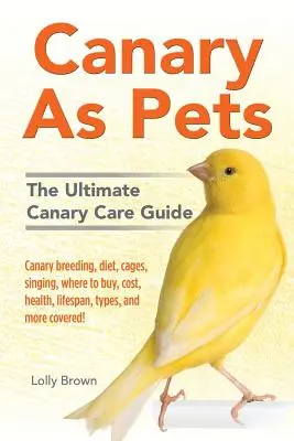 Kanarienvögel als Haustiere: Kanarienvogel Zucht, Ernährung, Käfige, Gesang, wo zu kaufen, Kosten, Gesundheit, Lebensdauer, Arten, und mehr abgedeckt! Der ultimative Kanarienvogel - Canary As Pets: Canary breeding, diet, cages, singing, where to buy, cost, health, lifespan, types, and more covered! The Ultimate Can