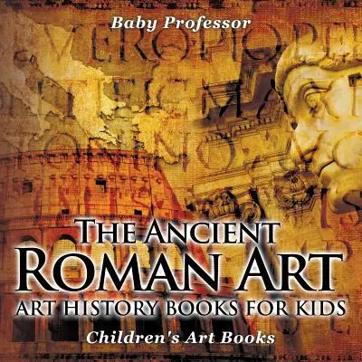 Die Kunst der alten Römer - Kunstgeschichtsbücher für Kinder - Kunstbücher für Kinder - The Ancient Roman Art - Art History Books for Kids - Children's Art Books