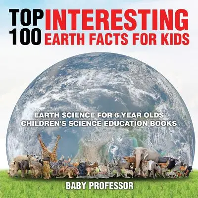 Die 100 interessantesten Fakten über die Erde für Kinder - Geowissenschaften für 6-Jährige - Kinderbücher für den naturwissenschaftlichen Unterricht - Top 100 Interesting Earth Facts for Kids - Earth Science for 6 Year Olds - Children's Science Education Books