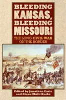 Blutendes Kansas, blutendes Missouri: Der lange Bürgerkrieg an der Grenze - Bleeding Kansas, Bleeding Missouri: The Long Civil War on the Border