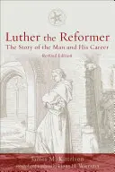 Luther der Reformator: Die Geschichte des Mannes und seiner Karriere, zweite Auflage - Luther the Reformer: The Story of the Man and His Career, Second Edition