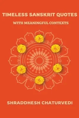 Zeitlose Sanskrit Zitate: Mit bedeutungsvollen Kontexten - Timeless Sanskrit Quotes: With Meaningful Contexts