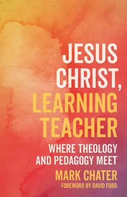 Jesus Christus, Lernender Lehrer: Wo Theologie und Pädagogik sich treffen - Jesus Christ, Learning Teacher: Where Theology and Pedagogy Meet