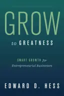 Wachsen zu Großartigkeit: Intelligentes Wachstum für unternehmerische Unternehmen - Grow to Greatness: Smart Growth for Entrepreneurial Businesses