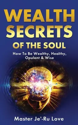 Reichtum - Geheimnisse der Seele: Wie man reich, gesund, opulent und weise wird! - Wealth Secrets of The Soul: How to Be Wealthy, Healthy, Opulent & Wise!