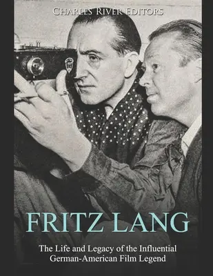 Fritz Lang: Das Leben und Vermächtnis der einflussreichen deutsch-amerikanischen Filmlegende - Fritz Lang: The Life and Legacy of the Influential German-American Film Legend