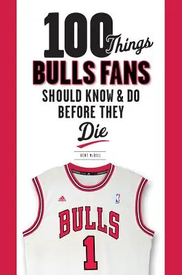 100 Dinge, die Bulls-Fans wissen und tun sollten, bevor sie sterben - 100 Things Bulls Fans Should Know & Do Before They Die