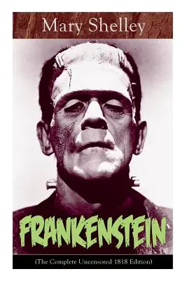 Frankenstein (Die vollständige unzensierte Ausgabe von 1818): Ein Gothic-Klassiker - gilt als eines der frühesten Beispiele für Science Fiction - Frankenstein (The Complete Uncensored 1818 Edition): A Gothic Classic - considered to be one of the earliest examples of Science Fiction