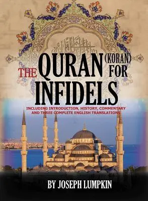 Der Koran (Koran) für Ungläubige: Mit Einleitung, Geschichte, Kommentar und drei vollständigen englischen Übersetzungen - The Quran (Koran) For Infidels: Including Introduction, History, Commentary And Three Complete English Translations