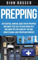 Vorbereiten: Ein unverzichtbarer Überlebensleitfaden für Heimwerker, die sich im SHTF selbst versorgen wollen, einschließlich Tipps für ein Leben ohne Hilfsmittel - Prepping: An Essential Survival Guide for DIY Preppers Who Want to Be Self-Reliant When SHTF, Including Tips for Living Off the