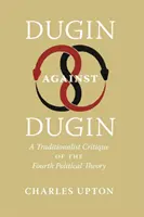 Dugin gegen Dugin: Eine traditionalistische Kritik an der Vierten Politischen Theorie - Dugin Against Dugin: A Traditionalist Critique of the Fourth Political Theory