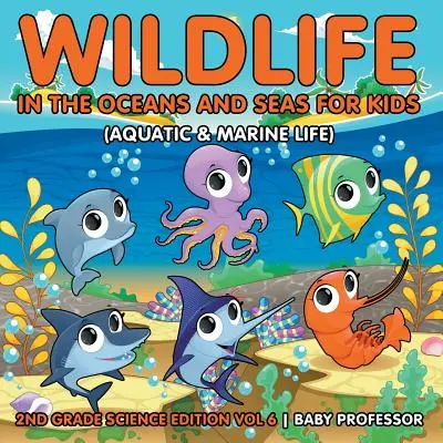 Wildtiere in den Ozeanen und Meeren für Kinder (Wasser- und Meeresleben) - 2nd Grade Science Edition Band 6 - Wildlife in the Oceans and Seas for Kids (Aquatic & Marine Life) - 2nd Grade Science Edition Vol 6