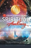 7 Schritte zum Meistern jedes spirituellen Erwachens: Eine geheime, bewährte Methode, die auf spiritueller Führung beruht und jedes Mal zu Ergebnissen führt - 7 Steps to Master Any Spiritual Awakening: Secret Proven Method Founded on Spiritual Guidance to Get Results Every Single Time