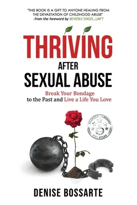 Nach sexuellem Missbrauch aufblühen: Lösen Sie sich von den Fesseln der Vergangenheit und leben Sie ein Leben, das Sie lieben - Thriving After Sexual Abuse: Break Your Bondage to the Past and Live a Life You Love