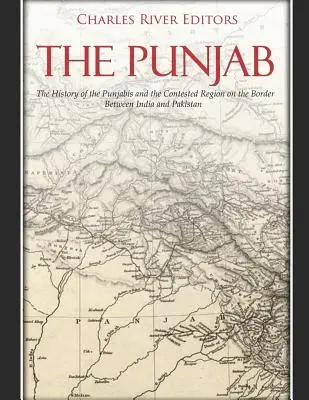 Der Punjab: Die Geschichte der Punjabis und der umkämpften Region an der Grenze zwischen Indien und Pakistan - The Punjab: The History of the Punjabis and the Contested Region on the Border Between India and Pakistan