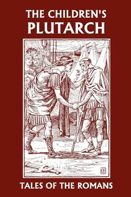 Der Plutarch für Kinder: Geschichten von den Römern (Klassiker von gestern) - The Children's Plutarch: Tales of the Romans (Yesterday's Classics)